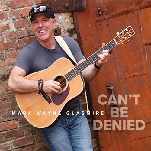 Mark Wayne Glasmire Can't Be Denied album